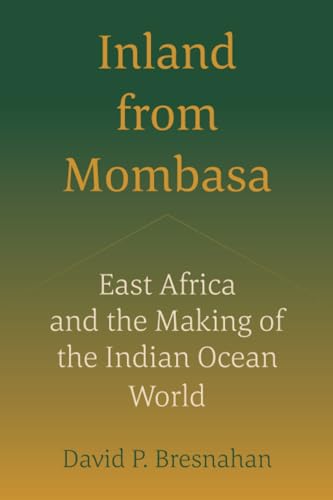 Inland from Mombasa : East Africa and the Making of the Indian Ocean World