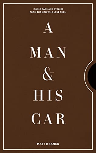 Man & His Car, A: Iconic Cars and Stories from the Men Who Love Them
