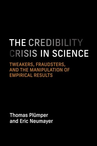 The Credibility Crisis in Science : Tweakers, Fraudsters, and the Manipulation of Empirical Results