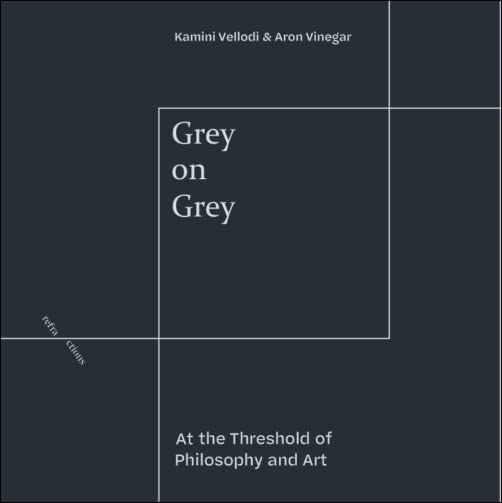 Grey on Grey : At the Threshold of Philosophy and Art