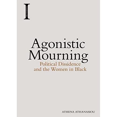 Agonistic Mourning : Political Dissidence and the Women in Black