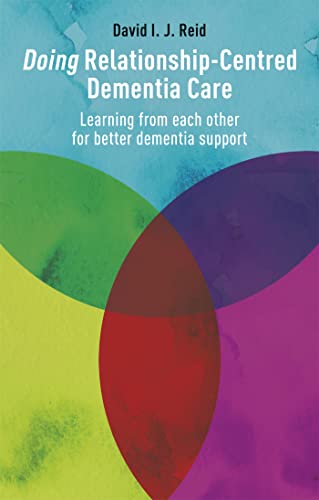 Doing Relationship-Centred Dementia Care : Learning From Each Other for Better Dementia Support