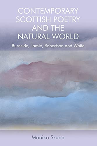 Contemporary Scottish Poetry and the Natural World : Burnside, Jamie, Robertson and White