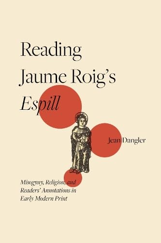 Reading Jaume Roig’s Espill : Misogyny, Religion, and Readers’ Annotations in Early Modern Print