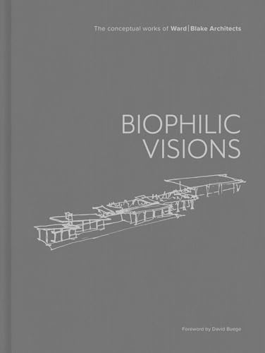 Biophilic Visions : The Conceptual Works of Ward | Blake Architects