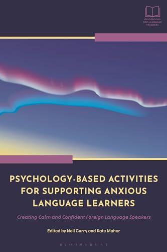Psychology-Based Activities for Supporting Anxious Language Learners : Creating Calm and Confident Foreign Language Speakers