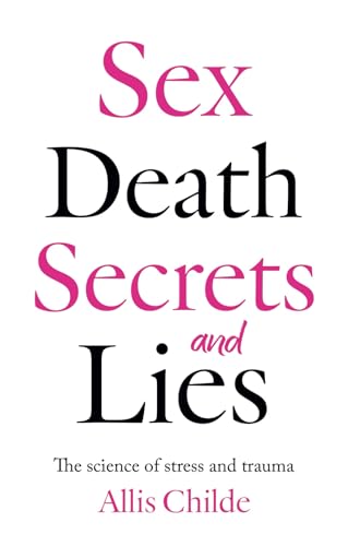 Sex, death, secrets and lies : The science of stress and trauma