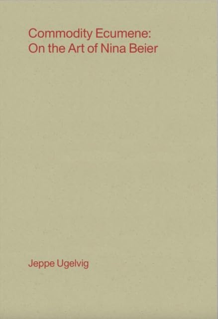 Commodity Ecumene : On the Art of Nina Beier