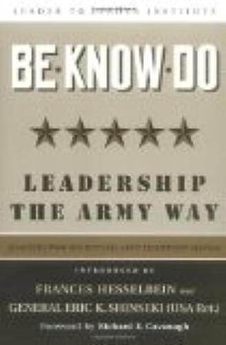 Be â Know â Do: Leadership the Army Way Adapted from the Official Army Leadership Manual