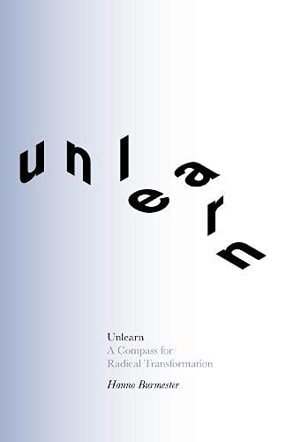 Unlearn : A Compass for Radical Transformation