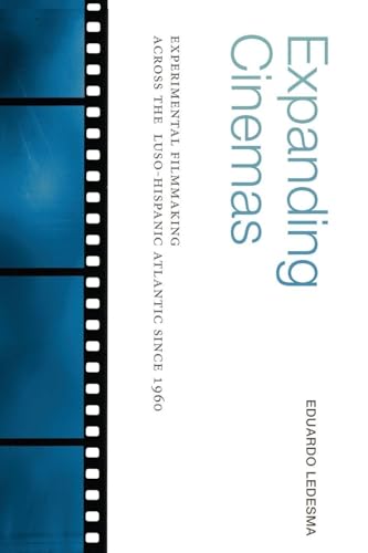 Expanding Cinemas : Experimental Filmmaking across the Luso-Hispanic Atlantic since 1960
