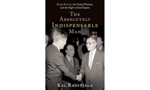 The Absolutely Indispensable Man : Ralph Bunche, the United Nations, and the Fight to End Empire