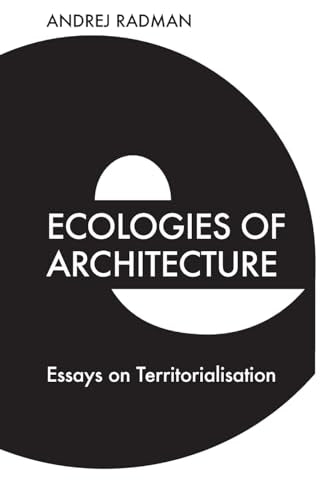 Ecologies of Architecture : Essays on Territorialisation