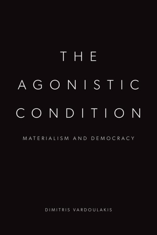 The Agonistic Condition : Materialism and Democracy