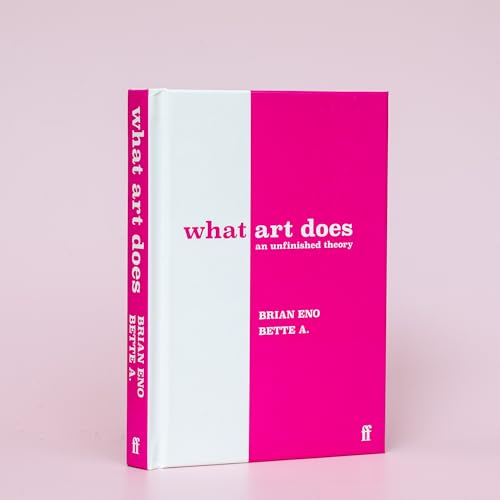 Book cover titled What Art Does: An Unfinished Theory by Brian Eno and Bette A.