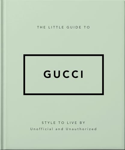 The Little Guide to Gucci : Style to Live By