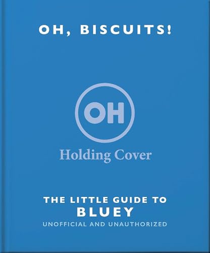 Oh, Biscuits!: The Little (Grown-Up) Guide to Bluey
