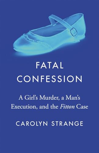 Fatal Confession : A Girl's Murder, a Man's Execution, and the Fitton Case