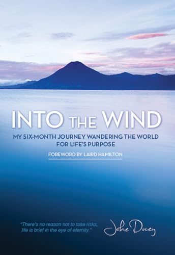 Into the Wind: My Six-Month Journey Wandering the World for Life s Purpose