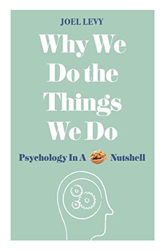 Why We Do the Things We Do : Psychology in a Nutshell