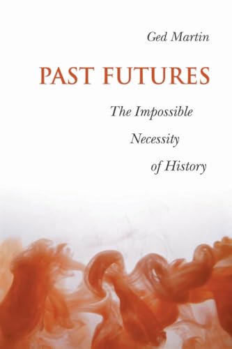Past Futures : The Impossible Necessity of History