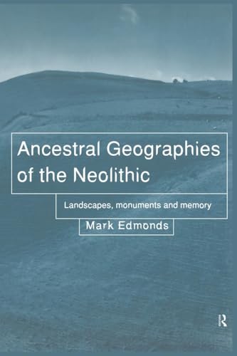 Ancestral Geographies of the Neolithic : Landscapes, Monuments and Memory