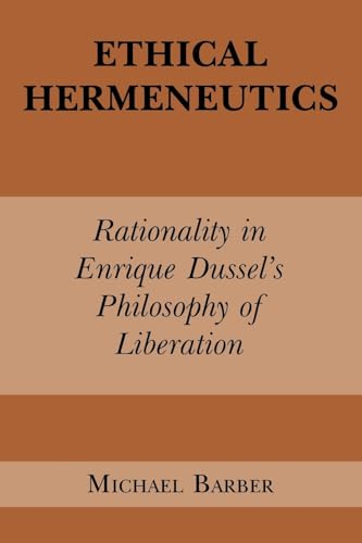 Ethical Hermeneutics: Rationalist Enrique Dussels Philosophy of Liberation