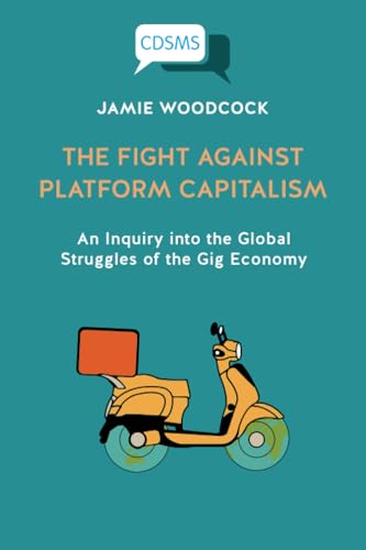 The Fight Against Platform Capitalism : An Inquiry into the Global Struggles of the Gig Economy