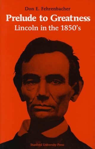 Prelude to Greatness: Lincoln in the 1850s