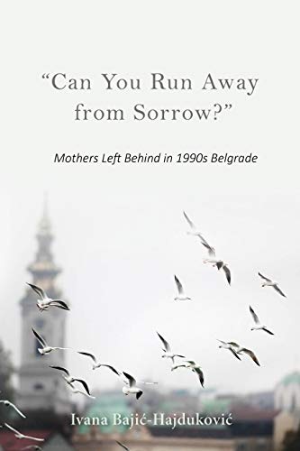 "Can You Run Away from Sorrow?" : Mothers Left Behind in 1990s Belgrade