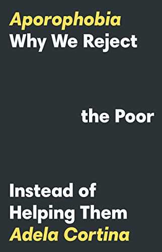Aporophobia : Why We Reject the Poor Instead of Helping Them