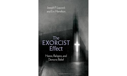 The Exorcist Effect : Horror, Religion, and Demonic Belief