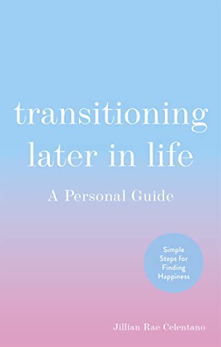 Transitioning Later in Life : A Personal Guide
