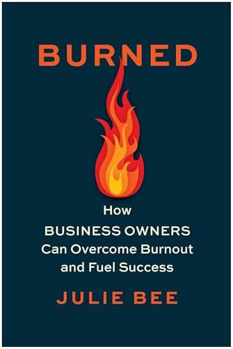 Burned : How Business Owners Can Overcome Burnout and Fuel Success