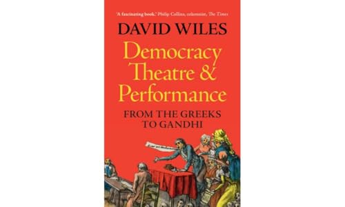 Democracy, Theatre and Performance : From the Greeks to Gandhi