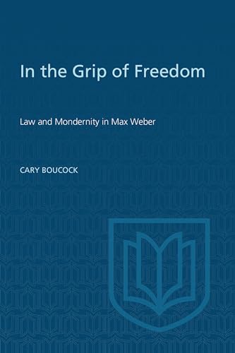 In the Grip of Freedom : Law and Modernity in Max Weber