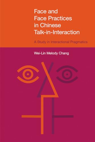 Face and Face Practices in Chinese Talk-in-Interaction : A Study in Interactional Pragmatics