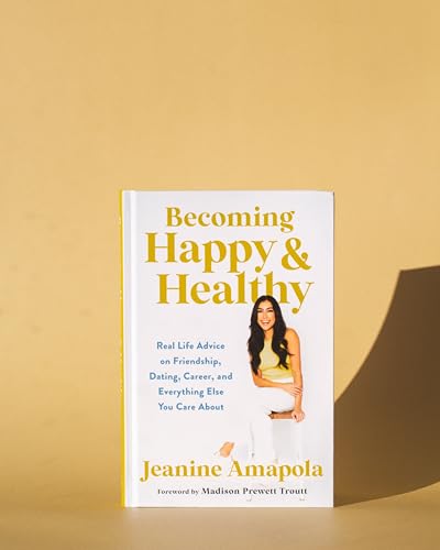 Becoming Happy & Healthy : Real Life Advice on Friendship, Dating, Career, and Everything Else You Care About