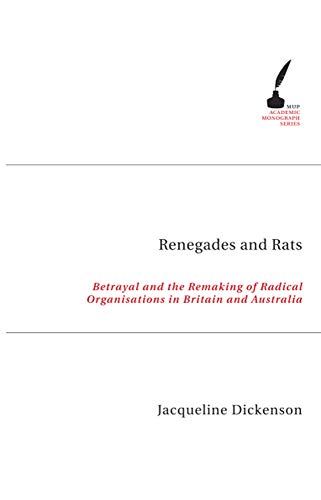 Renegades and Rats : Betrayal and the Remaking of Radical Organisations in Britain and Australia