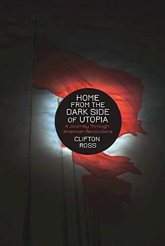 Home From The Dark Side Of Utopia: A Journey through American Revolutions