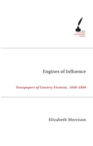 Engines Of Influence : Newspapers of Country Victoria 1840-1890