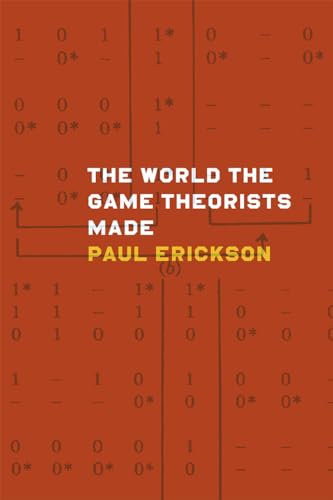 The World the Game Theorists Made: Game Theory and Cold War Culture