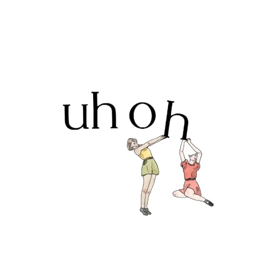 WhiteCursive text "uh oh" with two women holding up the letter h.