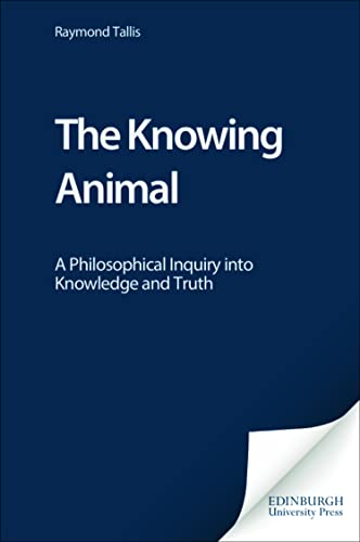 The Knowing Animal : A Philosophical Inquiry into Knowledge and Truth