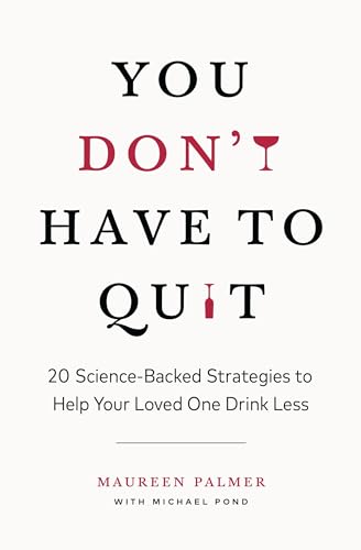 You Don't Have to Quit : 20 Science-Backed Strategies to Help Your Loved One Drink Less