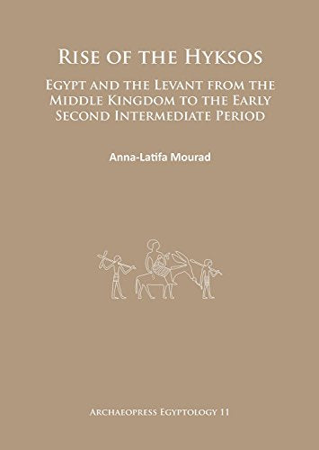 Rise of the Hyksos: Egypt and the Levant from the Middle Kingdom to the Early Second Intermediate Period (Archaeopress Egyptology): 11