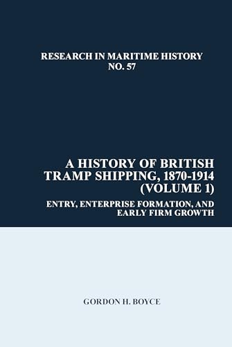 A History of British Tramp Shipping, 1870-1914 (Volume 1) : Entry, Enterprise Formation, and Early Firm Growth : 57