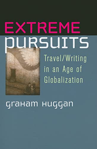 Extreme Pursuits : Travel/Writing in an Age of Globalization