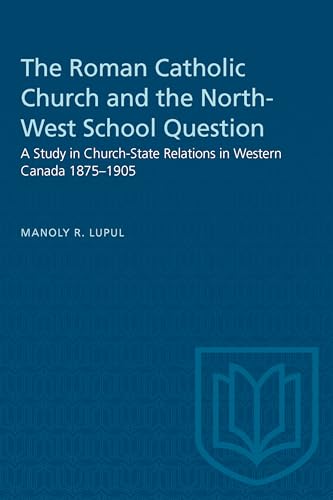 The Roman Catholic Church and the North-West School Question : A Study in Church-State Relations in Western Canada 1875-1905