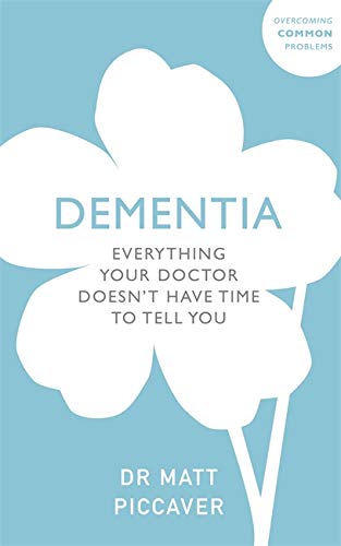 Dementia: Everything Your Doctor Doesn't Have Time to Tell You (Everything Your GP Doesn't Have Time to Tell You About)